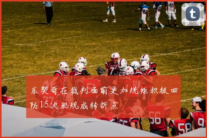 东契奇在裁判面前更加规矩积极回防15次犯规成转折点