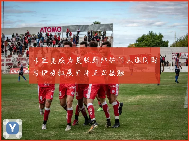 卡里克成为曼联新帅热门人选同时与伊劳拉展开非正式接触