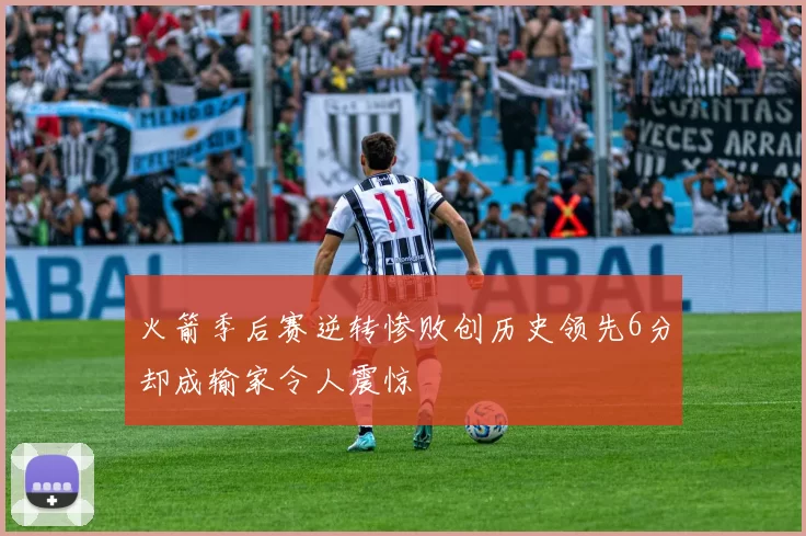 火箭季后赛逆转惨败创历史领先6分却成输家令人震惊
