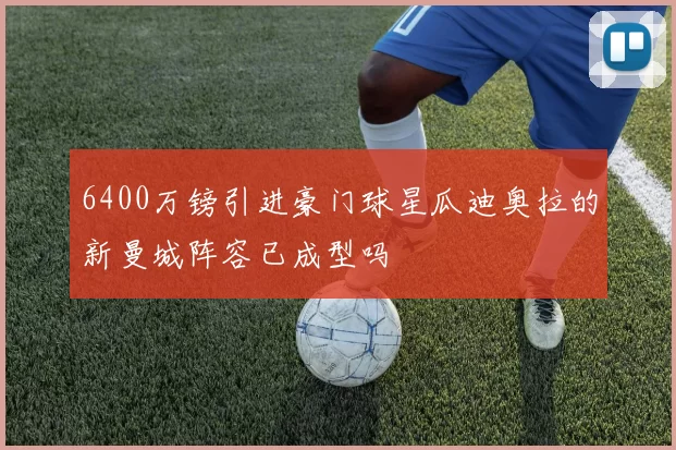 6400万镑引进豪门球星瓜迪奥拉的新曼城阵容已成型吗